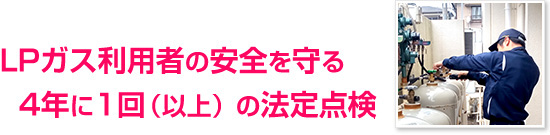 LPガス利用者の安全を守る4年に1回（以上）の法定点検